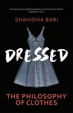 Dressed: The Secret Life of Clothes by Shahidha Bari
