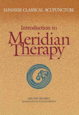 Japanese Classical Acupuncture: Introduction to Meridian Therapy by Shudo Denmei, Denmei Shudao