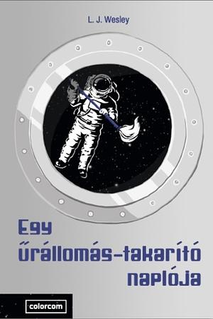 Egy űrállomás-takarító naplója by L.J. Wesley