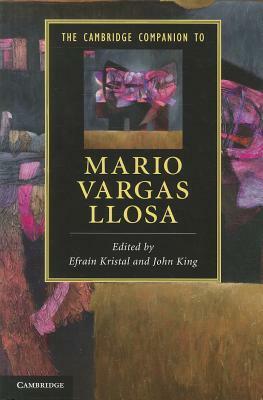 The Cambridge Companion to Mario Vargas Llosa by John King, Efraín Kristal