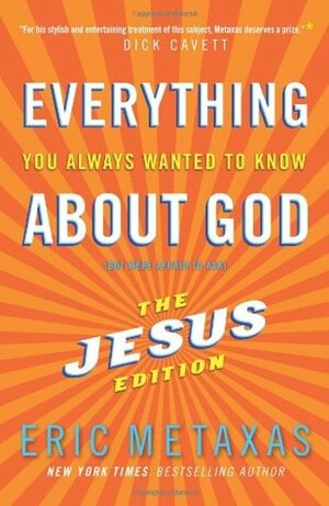 Everything You Always Wanted to Know about God (But Were Afraid to Ask): The Jesus Edition by Eric Metaxas