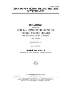 Old scams, new victims: breaking the cycle of victimization by United States Congress, United States Senate, Special Committee on Aging (senate)