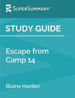 Study Guide: Escape from Camp 14 by Blaine Harden (SuperSummary) by SuperSummary