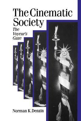 The Cinematic Society: The Voyeur's Gaze by N. K. Denzin, Norman K. Denzin