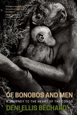 Of Bonobos and Men: A Journey to the Heart of the Congo by Deni Ellis Béchard