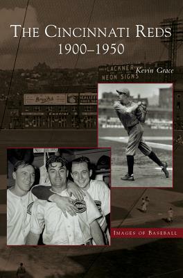 Cincinnati Reds: 1900-1950 by Kevin Grace