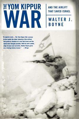 The Yom Kippur War: And the Airlift Strike That Saved Israel by Walter J. Boyne