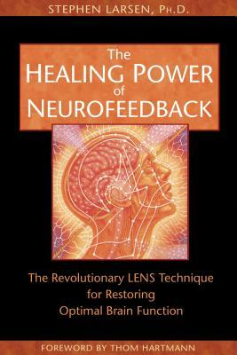 The Healing Power of Neurofeedback: The Revolutionary LENS Technique for Restoring Optimal Brain Function by Stephen Larsen