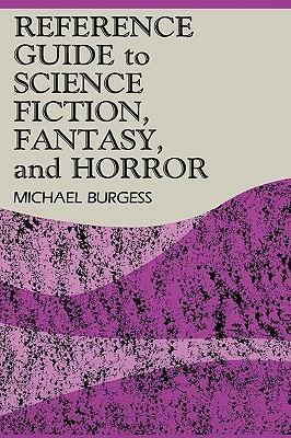 Reference Guide to Science Fiction, Fantasy, and Horror by Michael Burgess