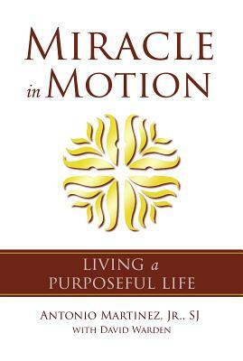Miracle in Motion: Living a Purposeful Life by Antonio Martinez