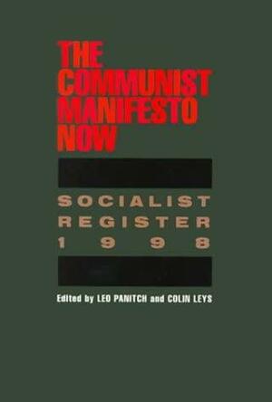 The Communist Manifesto Now by Colin Leys, Leo Panitch