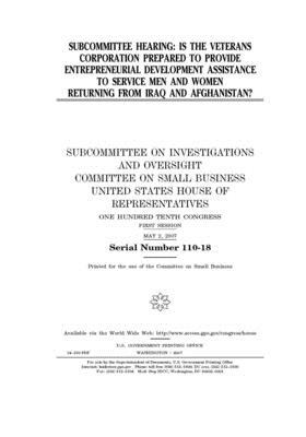 Subcommittee hearing: is the Veterans Corporation prepared to provide entrepreneurial development assistance to service men and women return by United States House of Representatives, Committee on Small Business (house), United State Congress