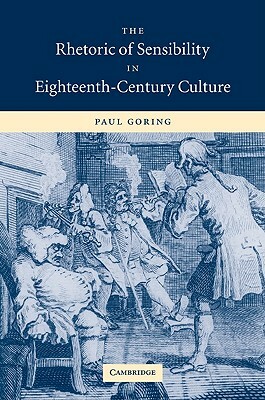 The Rhetoric of Sensibility in Eighteenth-Century Culture by Paul Goring