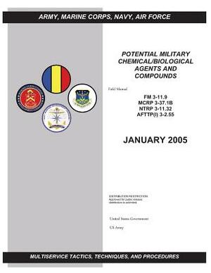 Field Manual FM 3-11.9 MCRP 3-37.1B NTRP 3-11.32 AFTTP (I) 3-2.55 Potential Military Chemical/Biological Agents and Compounds January 2005 by United States Government Us Army