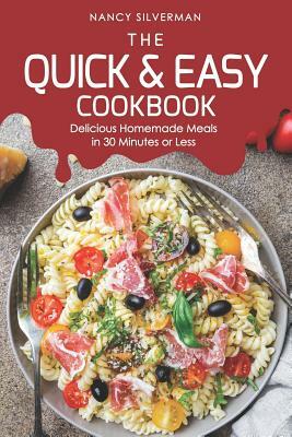 The Quick & Easy Cookbook: Delicious Homemade Meals in 30 Minutes or Less by Nancy Silverman