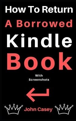How to Return a Borrowed Kindle Book: With Screenshots by John Casey