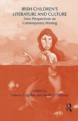 Irish Children's Literature and Culture: New Perspectives on Contemporary Writing by Keith O'Sullivan, Valerie Coghlan