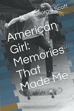 American Girl: Memories That Made Me by Georgia Scott