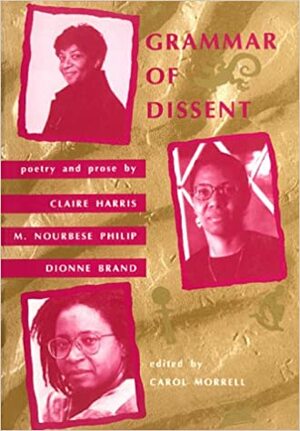Grammar of Dissent: Poetry and Prose of Claire Harris, M. Nourbese Philip and Dionne Brand by Dionne Brand, Carol Morrell, M. NourbeSe Philip