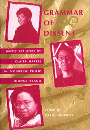 Grammar of Dissent: Poetry and Prose of Claire Harris, M. Nourbese Philip and Dionne Brand by M. NourbeSe Philip, Dionne Brand, Carol Morrell