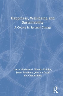 Happiness, Well-Being and Sustainability: A Course in Systems Change by Rhonda Phillips, James Bradbury, Laura Musikanski