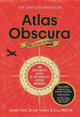 Atlas Obscura, 2nd Edition: An Explorer's Guide to the World's Hidden Wonders by Joshua Foer, Dylan Thuras, Ella Morton