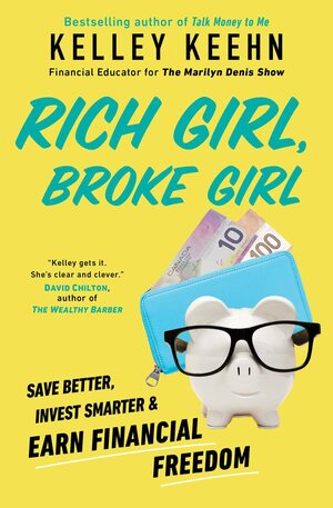 Rich Girl, Broke Girl: Save Better, Invest Smarter, and Earn Financial Freedom by Kelley Keehn