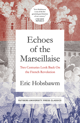 Echoes of the Marseillaise: Two Centuries Look Back on the French Revolution by Eric Hobsbawm