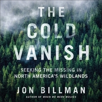 The Cold Vanish: Seeking the Missing in North America's Wildlands by Jon Billman