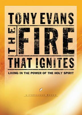 The Fire That Ignites: Living in the Power of the Holy Spirit by Tony Evans