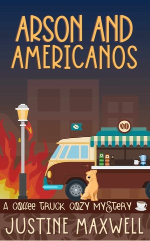 Arson and Americanos by Justine Maxwell