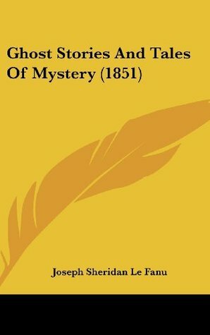 Ghost Stories And Tales Of Mystery by J. Sheridan Le Fanu