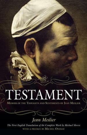 Testament: Memoir of the Thoughts and Sentiments of Jean Meslier by Jean Meslier, Michael Shreve