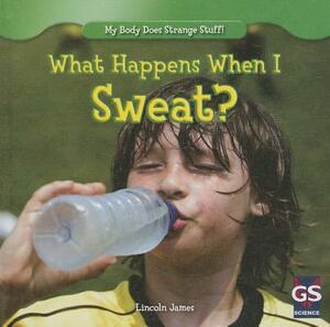 What Happens When I Sweat? by Lincoln James