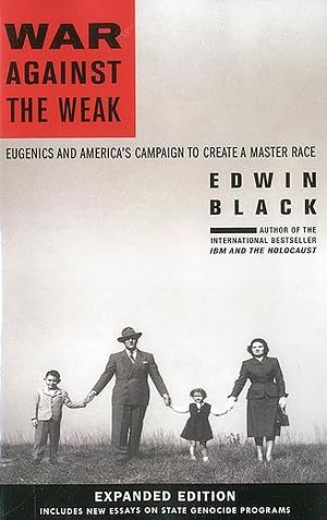 War Against the Weak: Eugenics and America's Campaign to Create a Master Race by Edwin Black