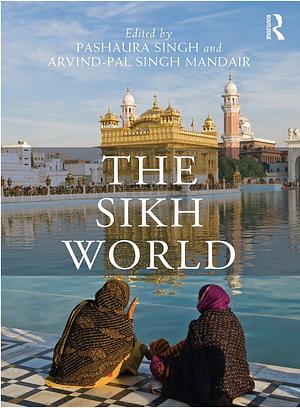 The Sikh World by Pashaura Singh, Arvind-Pal Singh Mandair