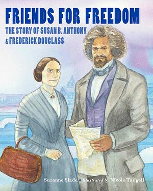 Friends for Freedom: The Story of Susan B. Anthony & Frederick Douglass by Suzanne Slade