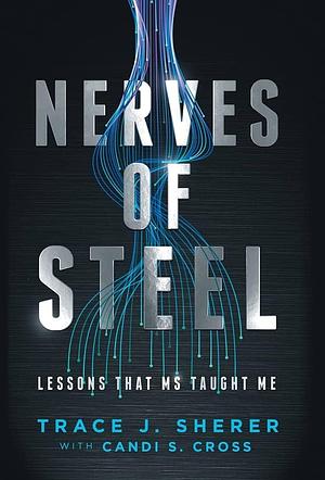 Nerves of Steel: Lessons That MS Taught Me by Trace J. Sherer, Candi S. Cross