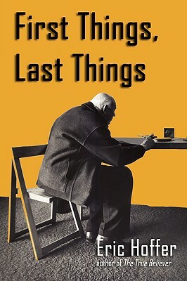 First Things, Last Things by Eric Hoffer