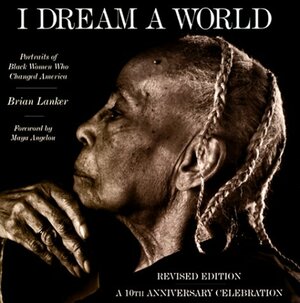 I Dream a World: Portraits of Black Women who Changed America by Brian Lanker