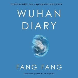 Wuhan Diary: Dispatches from a Quarantined City by Fang Fang