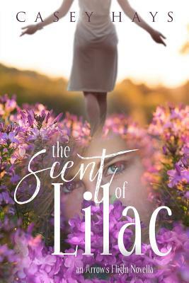 The Scent of Lilac: An Arrow's Flight Novella #1 by Casey Hays