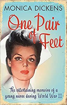 One Pair of Feet: The Entertaining Memoirs of a Young Nurse During World War II by Monica Dickens