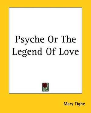 Psyche Or The Legend Of Love by Mary Tighe