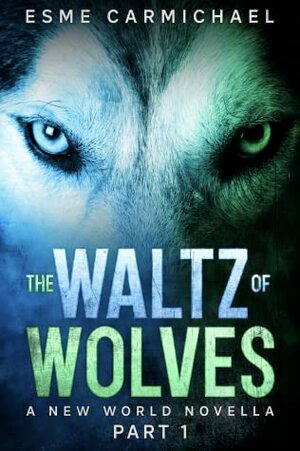 The Waltz of Wolves: Part 1 by Esme Carmichael