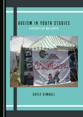 Ageism in Youth Studies: Generation Maligned by Gayle Kimball