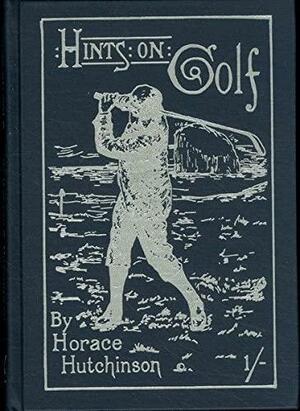 Hints on the Game of Golf by Herbert Warren Wind, Horace Gordon Hutchinson