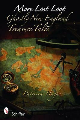 More Lost Loot: Ghostly New England Treasure Tales by Patricia Hughes