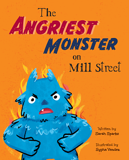 The Angriest Monster on Mill Street by Sypha Vendez, Sarah Sparks