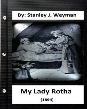 My Lady Rotha (1894) By: Stanley J. Weyman (Original Classics) by Stanley J. Weyman